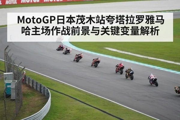 MotoGP日本茂木站夸塔拉罗雅马哈主场作战前景与关键变量解析