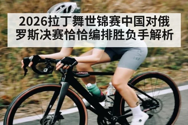 2026拉丁舞世锦赛中国对俄罗斯决赛恰恰编排胜负手解析